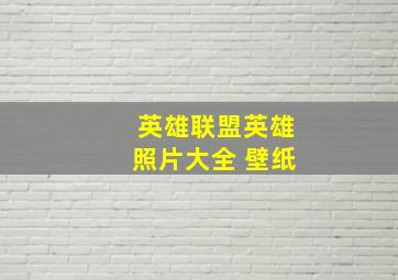 英雄联盟英雄照片大全 壁纸